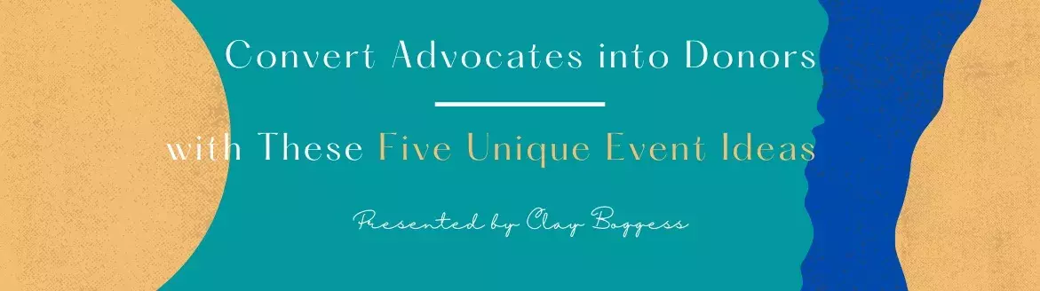 Convert Advocates into Donors with These Five Unique Event Ideas